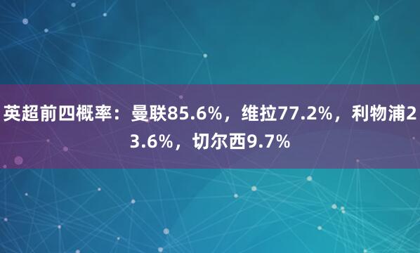 英超前四概率：曼联85.6%，维拉77.2%，利物浦23.6%，切尔西9.7%