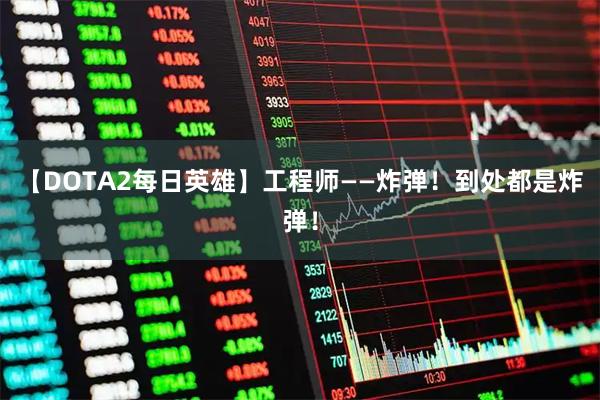【DOTA2每日英雄】工程师——炸弹！到处都是炸弹！